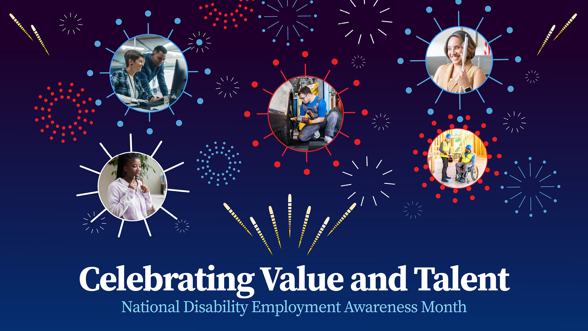 National Disability Employment Awareness Month. Celebrating Value and Talent. Fireworks graphic on navy background, with various images inside some fireworks bursts